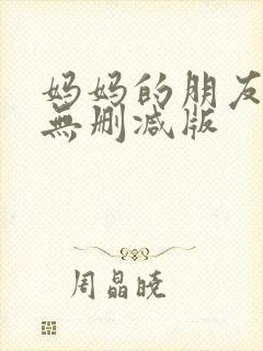 妈妈的朋友电影无删减版