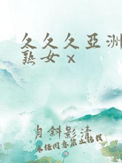 久久久亚洲熟妇熟女ⅹ