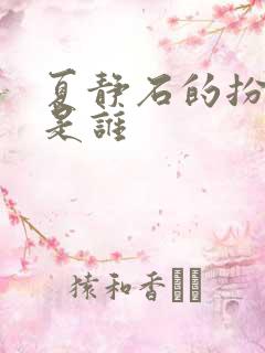 夏静石的扮演者是谁