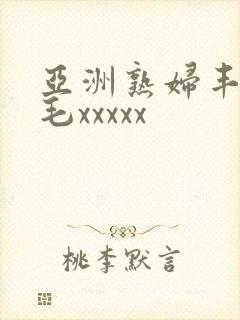 亚洲熟妇丰满多毛xxxxx