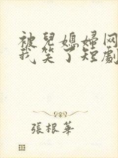 被儿媳妇网暴后我笑了短剧免费观看