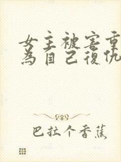 女主被害重生后为自己复仇