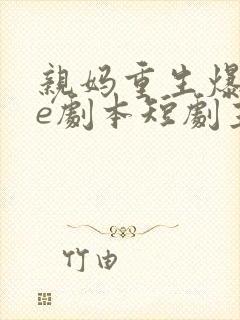 亲妈重生爆改be剧本短剧主演