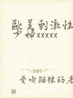 欧美刺激性丰满少妇xxxxx