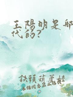 王阳明是哪个朝代的?