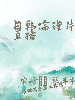 日韩伦理片在线直播