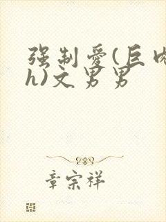 强制爱(巨肉高h)文男男