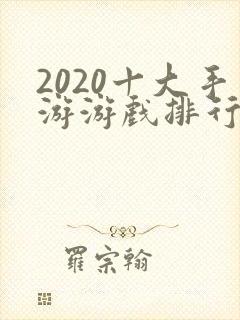 2020十大手游游戏排行榜