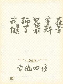 我师兄实在太稳健了最新章节阅