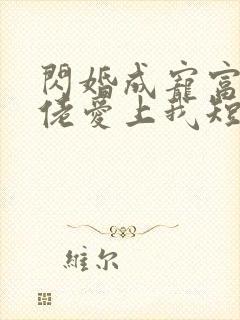 闪婚成宠富豪大佬爱上我短剧