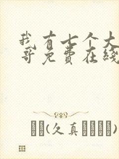 我有七个大佬哥哥免费在线阅读