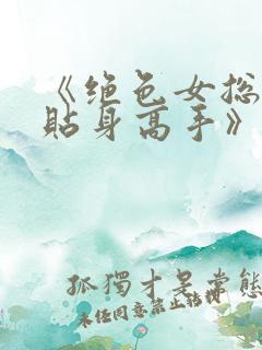 《绝色女总裁的贴身高手》