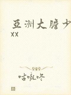 亚洲大胆少妇xxx