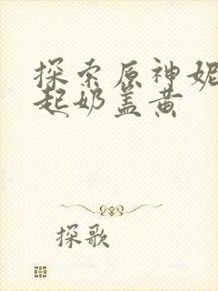 探索原神妮露掀起奶盖黄