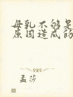 母乳不够是什么原因造成的