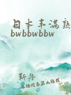 日本丰满熟妇bbwbbwbbw