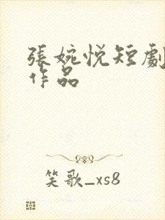 张婉悦短剧全部作品