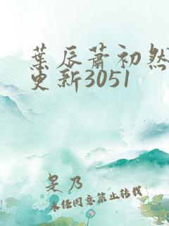 叶辰萧初然最新更新3051