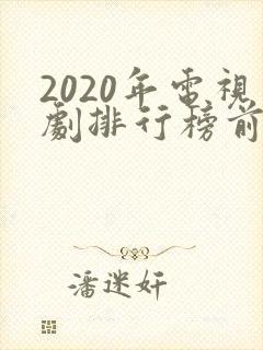 2020年电视剧排行榜前十名