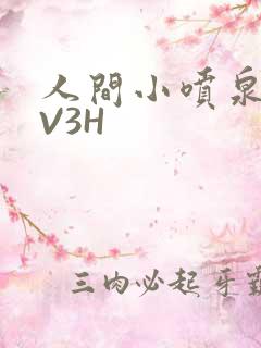 人间小喷泉H1V3H