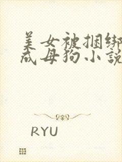 美女被捆绑调教成母狗小说