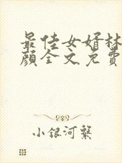 最佳女婿林羽江颜全文免费阅读全文