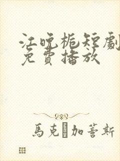 江晚栀短剧全集免费播放