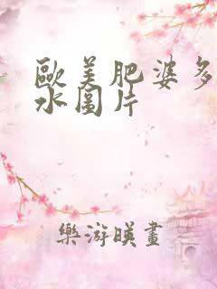 欧美肥婆多毛多水图片