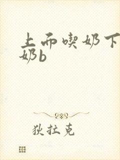 上面吃奶下面吃奶b