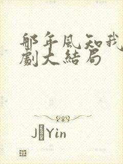 那年风知我意短剧大结局