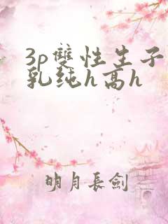 3p双性生子产乳纯h高h