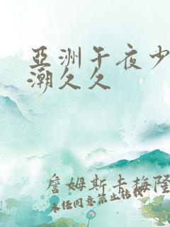 亚洲午夜少妇高潮久久