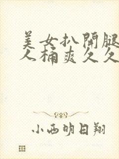 美女扒开腿让男人桶爽久久软