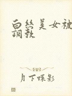 白丝美女被主人调教