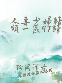 人妻少妇精品视频一区97精品