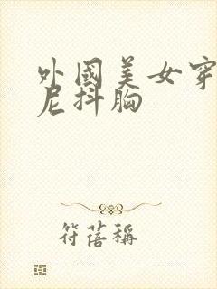 外国美女穿比基尼抖胸