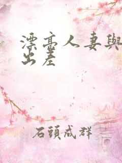 漂亮人妻与上司出差