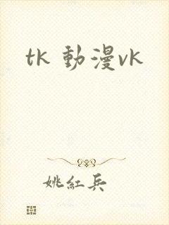 tk 动漫vk