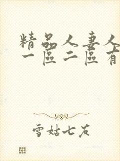 精品人妻人妻人一区二区有限公司