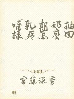 哺乳期奶抽筋一样疼怎么回事