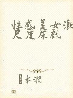 性感美女激情大尺度床戏