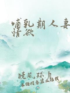 哺乳期人妻奶水情欲