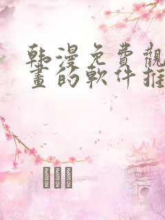 韩漫免费观看漫画的软件推荐