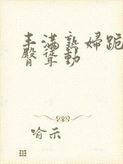 丰满熟妇跪趴肥臀耸动