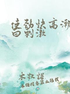 使劲快高潮了对白刺激