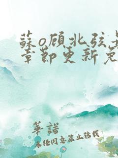 苏o顾北弦最新章节更新免费阅读