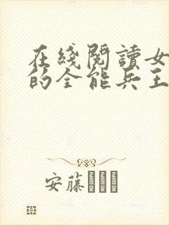 在线阅读女总裁的全能兵王