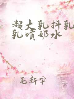 超大乳抖乳露双乳喷奶水