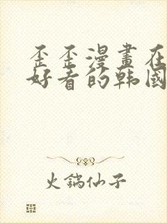 歪歪漫画在线 好看的韩国漫画