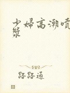 少妇高潮喷出白浆